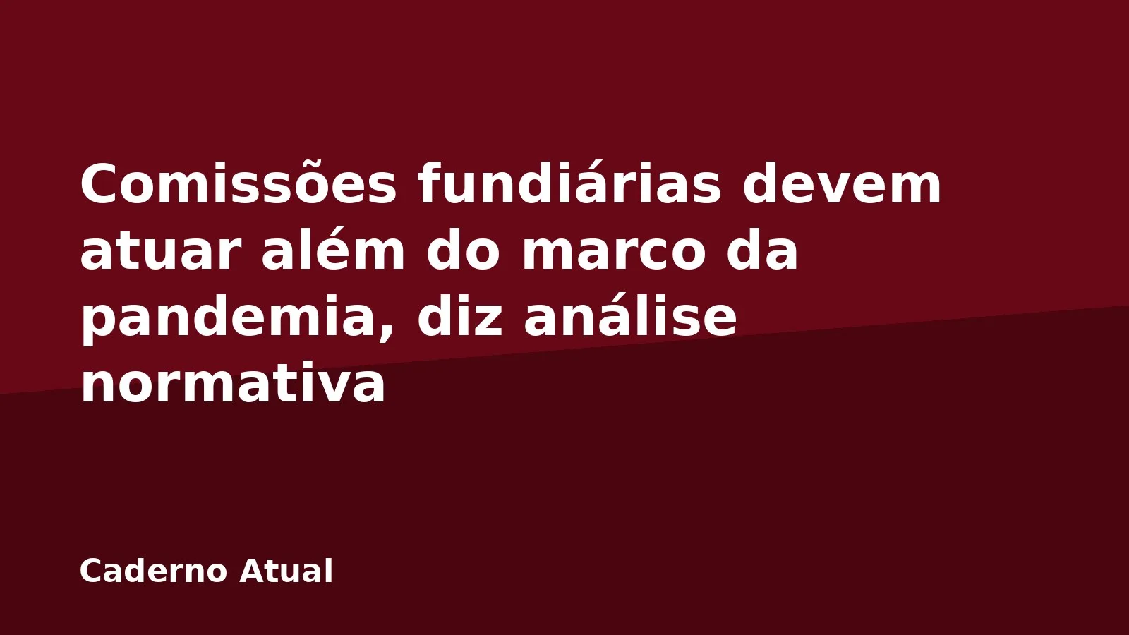 Comissões fundiárias devem atuar além do marco da pandemia, diz análise normativa