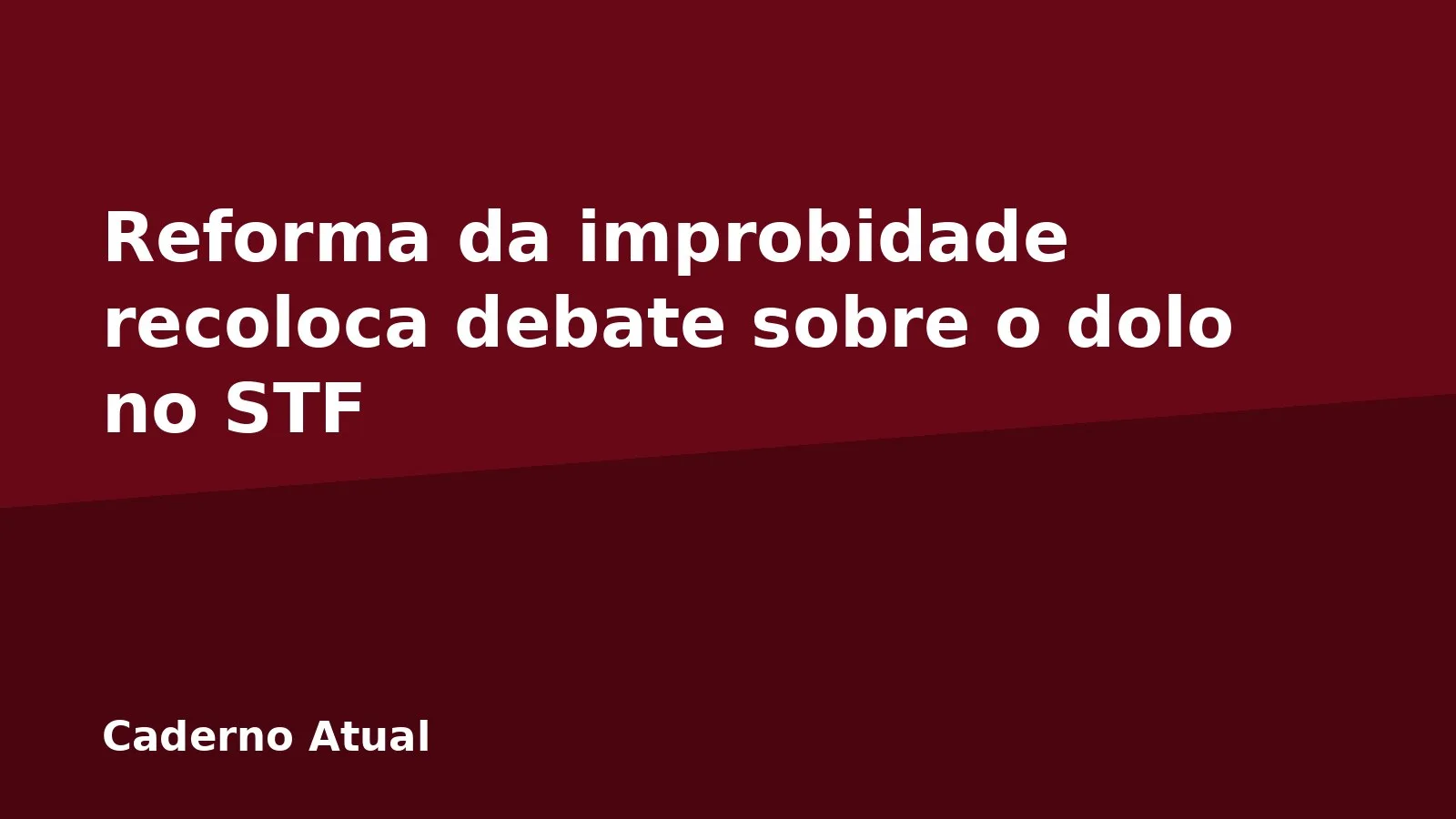 Reforma da improbidade recoloca debate sobre o dolo no STF