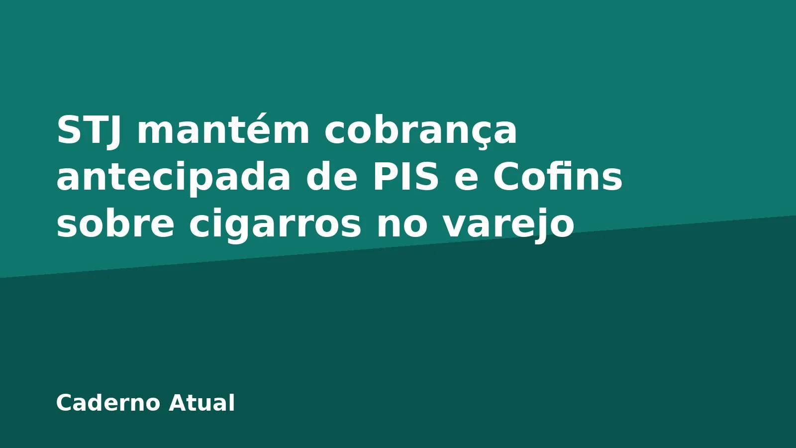 STJ mantém cobrança antecipada de PIS e Cofins sobre cigarros no varejo