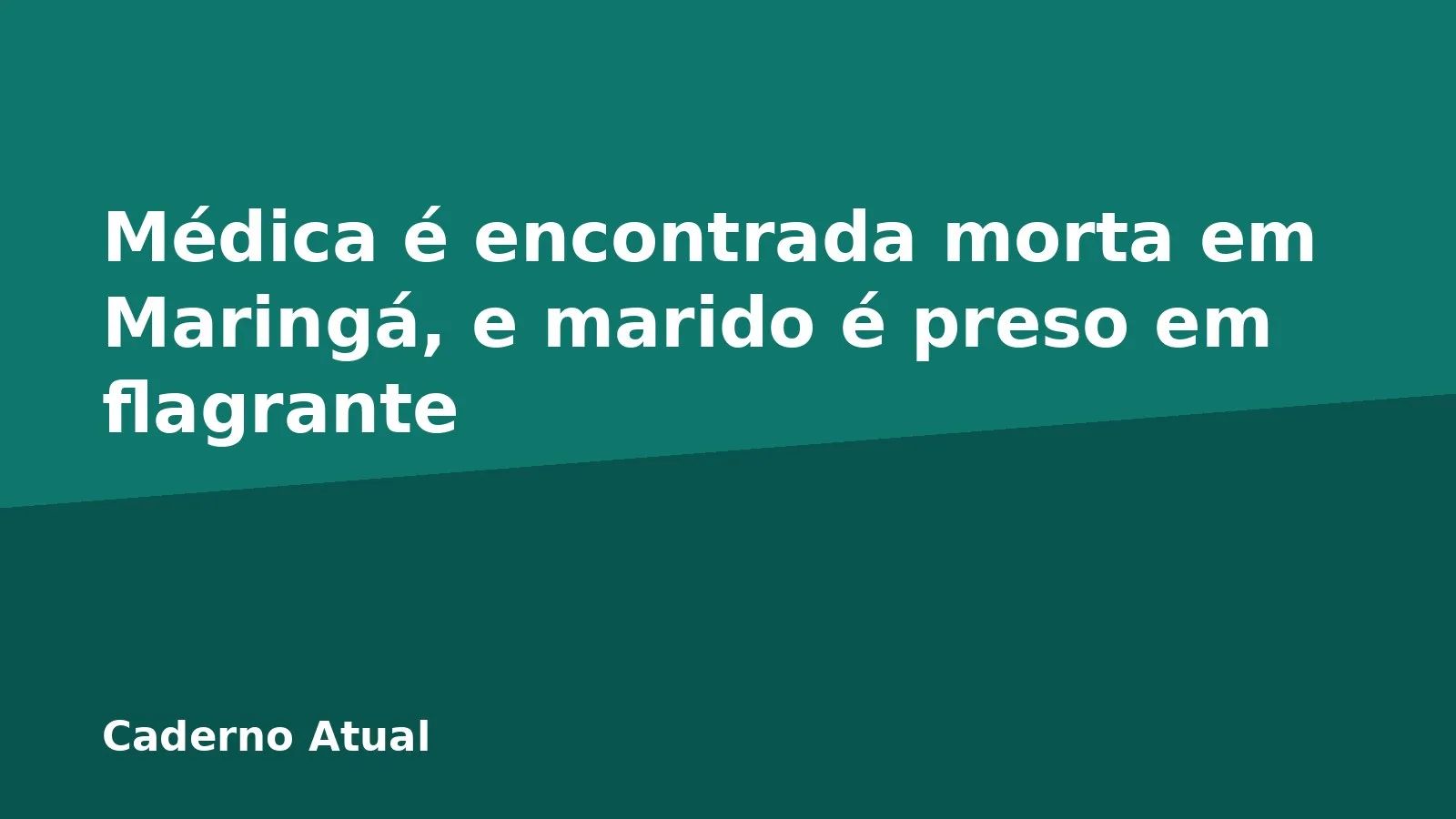 Médica é encontrada morta em Maringá, e marido é preso em flagrante