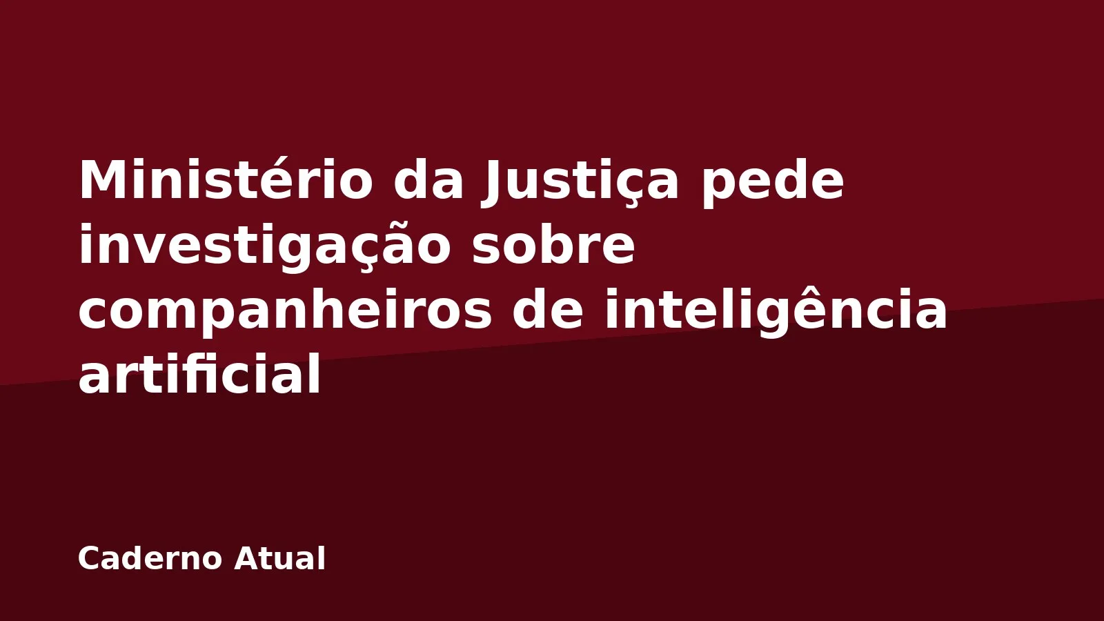Ministério da Justiça pede investigação sobre companheiros de inteligência artificial