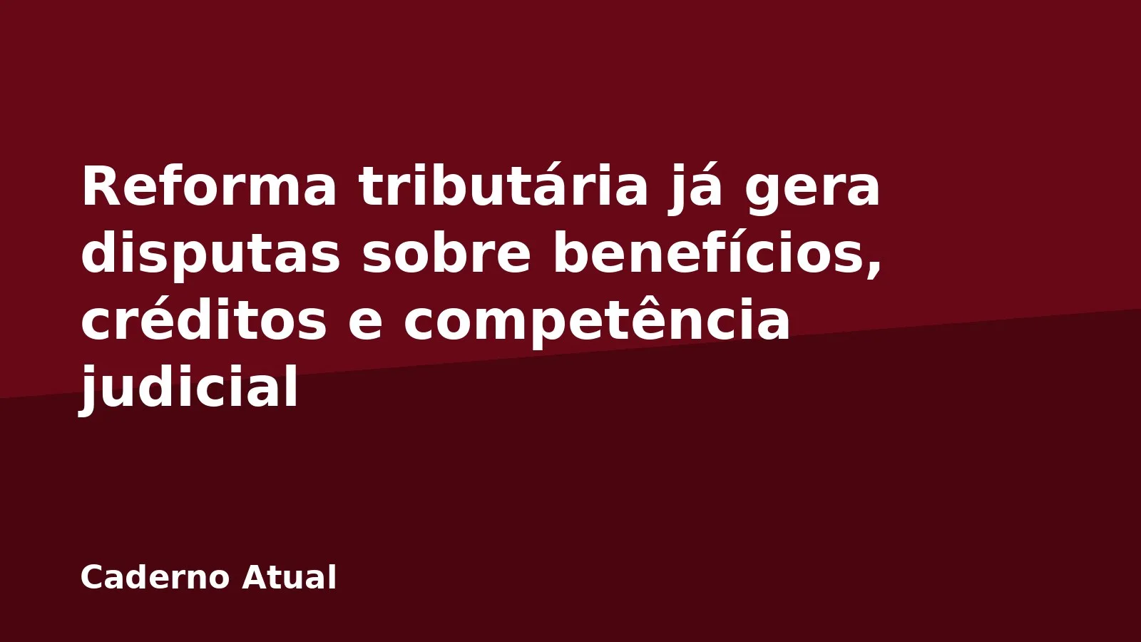 Reforma tributária já gera disputas sobre benefícios, créditos e competência judicial