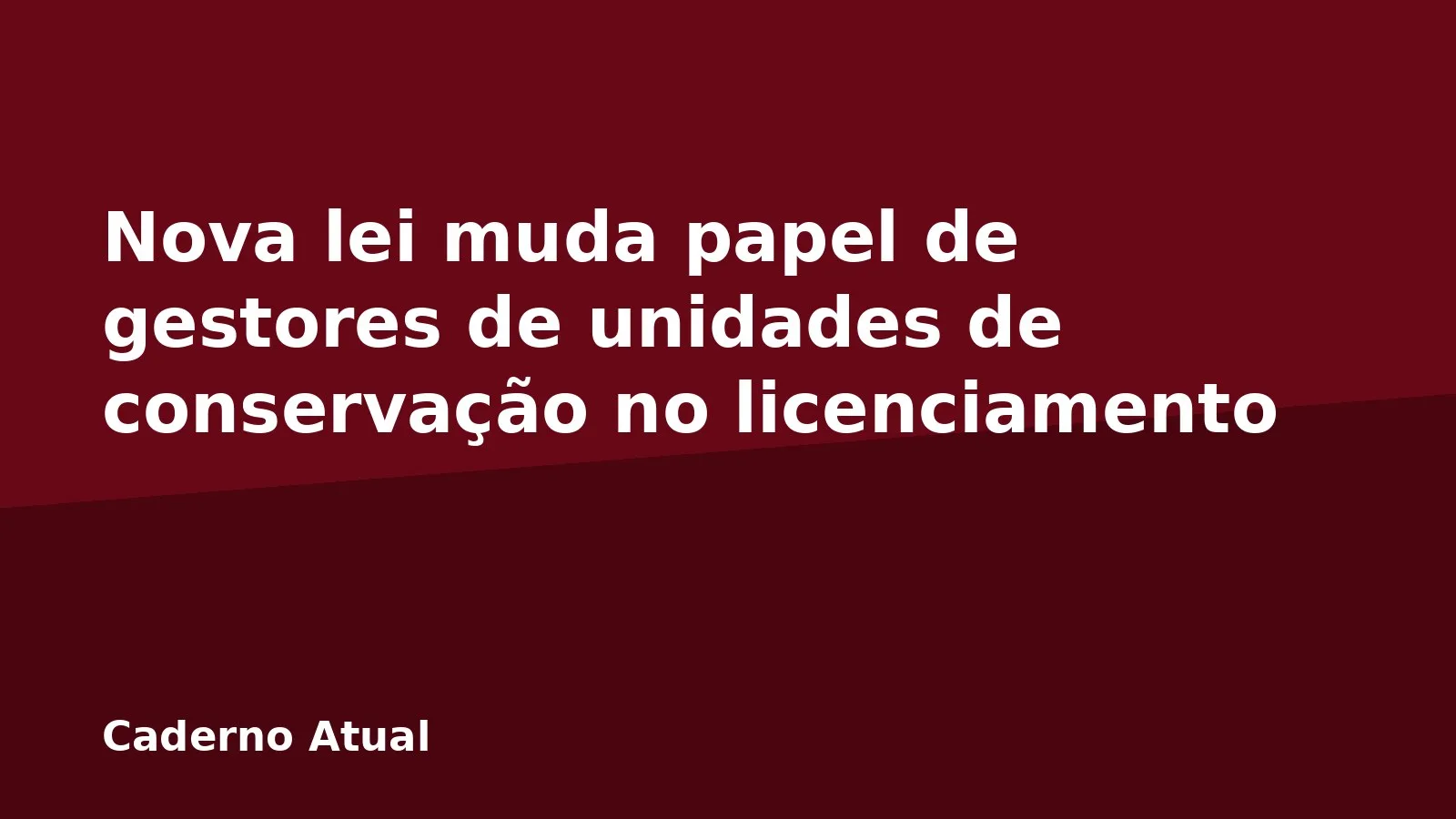 Nova lei muda papel de gestores de unidades de conservação no licenciamento