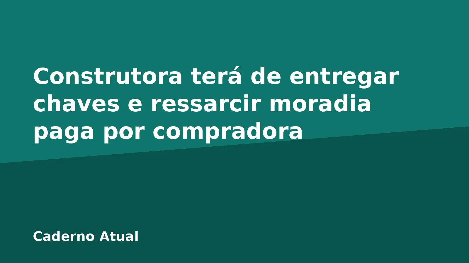 Construtora terá de entregar chaves e ressarcir moradia paga por compradora
