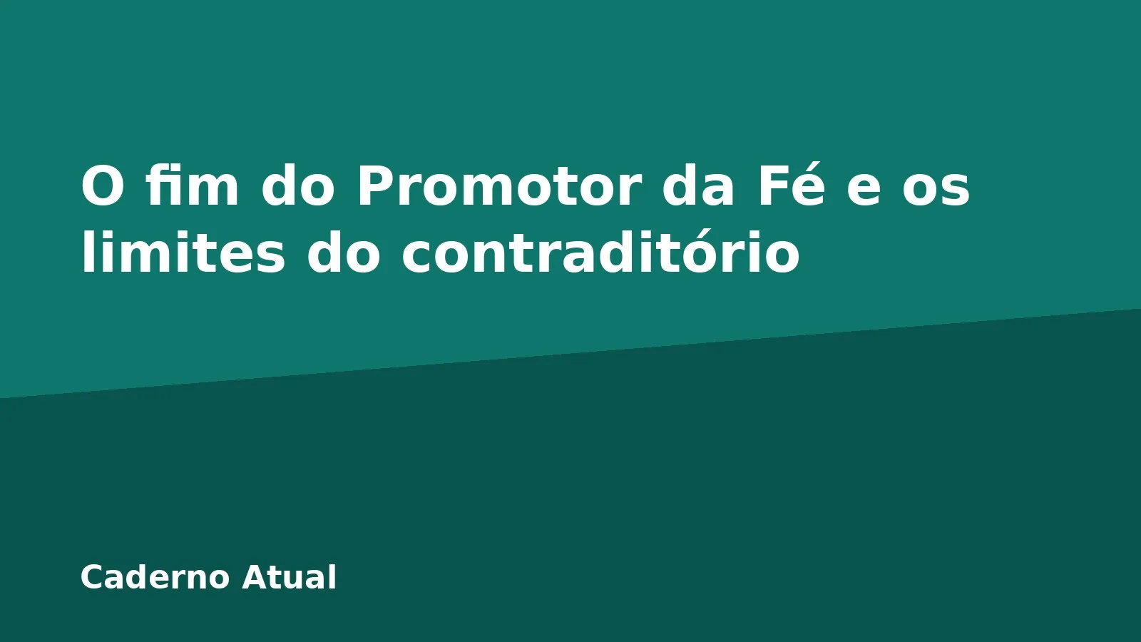 O fim do Promotor da Fé e os limites do contraditório