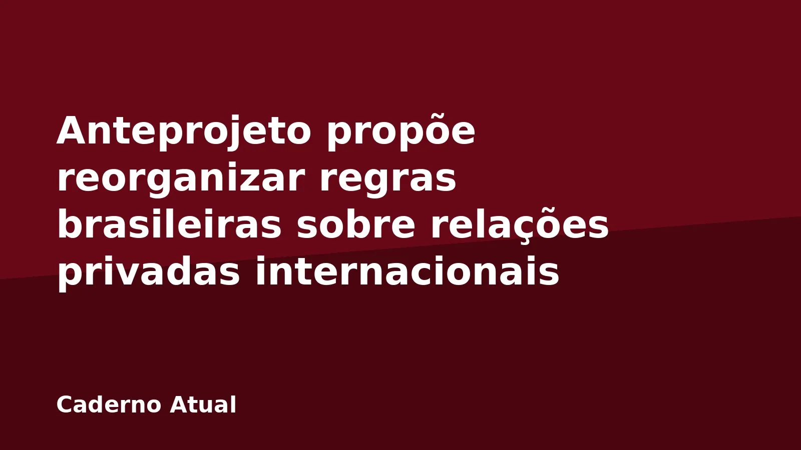 Anteprojeto propõe reorganizar regras brasileiras sobre relações privadas internacionais
