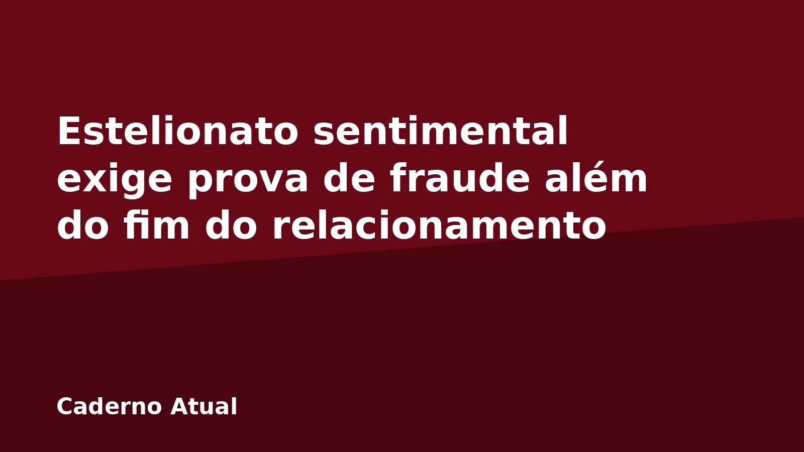 Estelionato sentimental exige prova de fraude além do fim do relacionamento