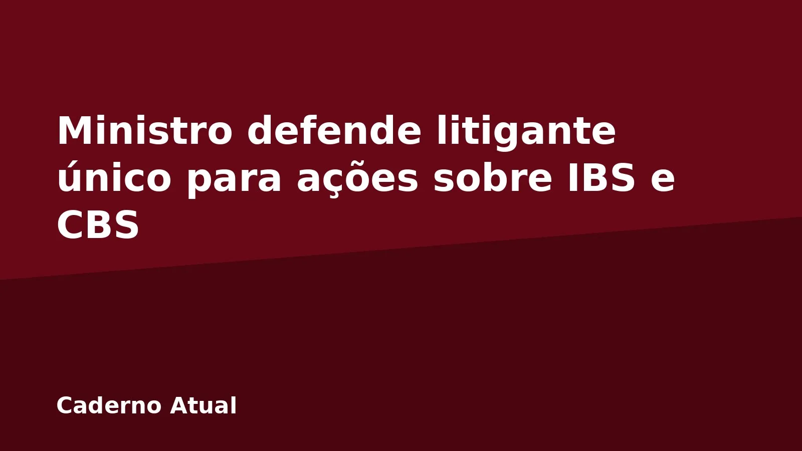 Ministro defende litigante único para ações sobre IBS e CBS