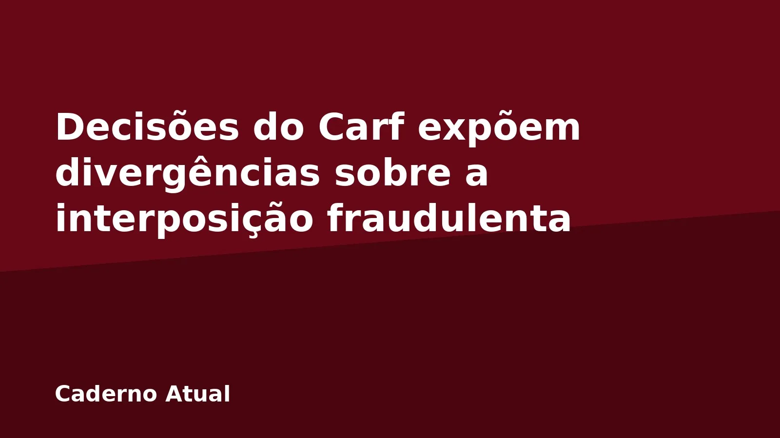 Decisões do Carf expõem divergências sobre a interposição fraudulenta