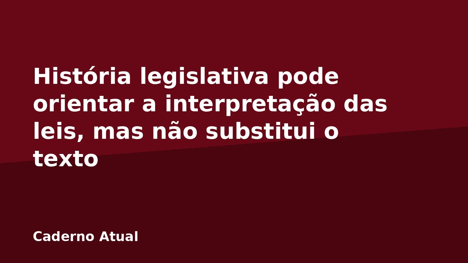 História legislativa pode orientar a interpretação das leis, mas não substitui o texto