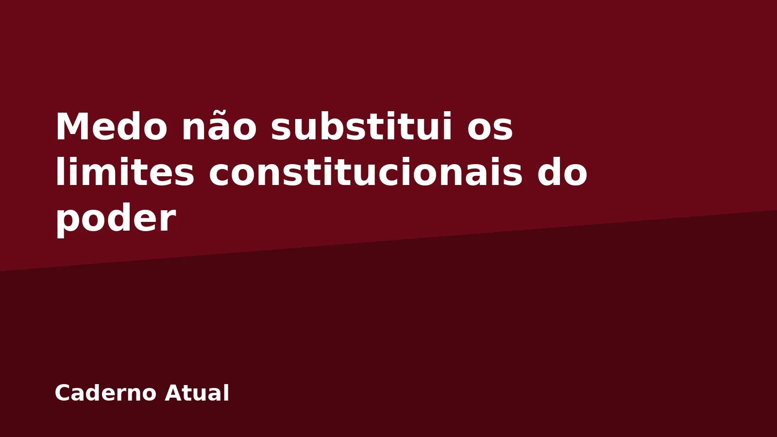Medo não substitui os limites constitucionais do poder