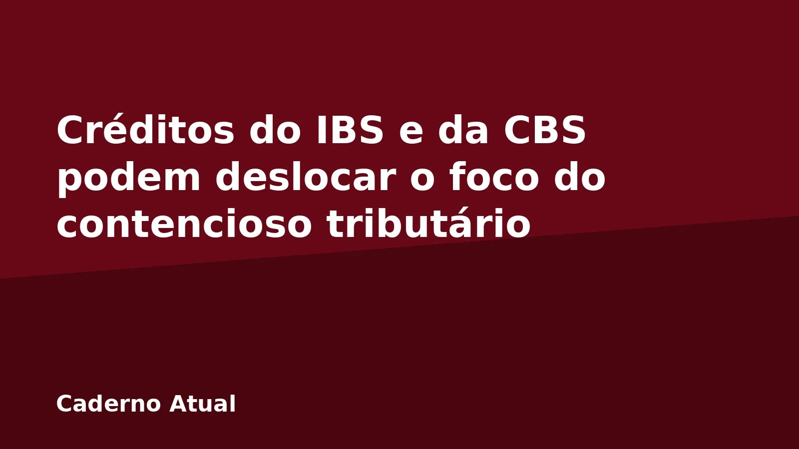 Créditos do IBS e da CBS podem deslocar o foco do contencioso tributário
