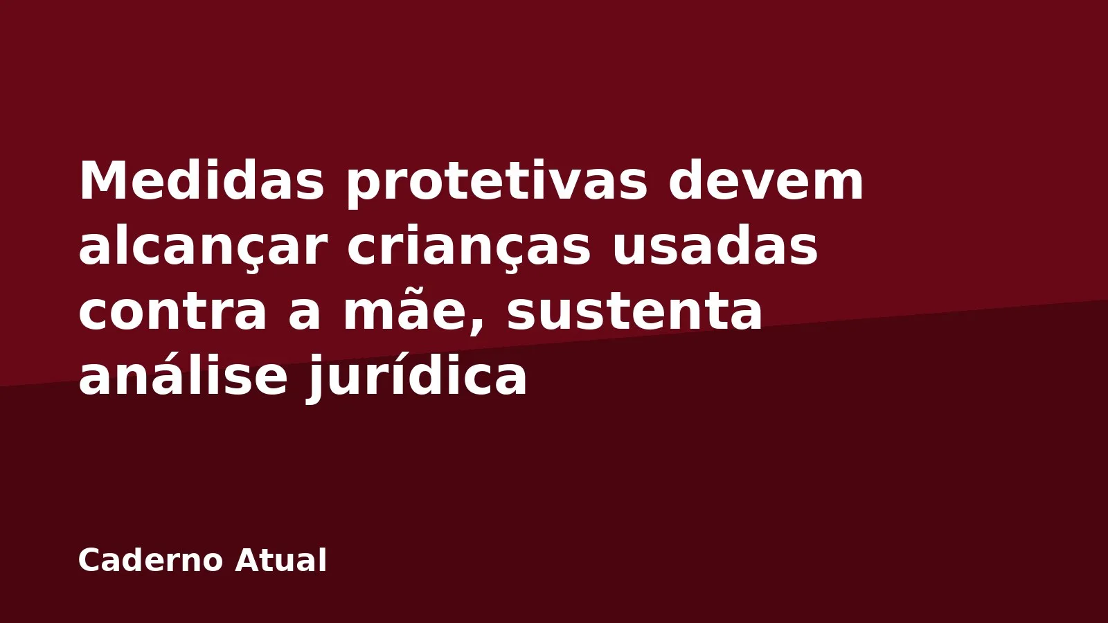 Medidas protetivas devem alcançar crianças usadas contra a mãe, sustenta análise jurídica