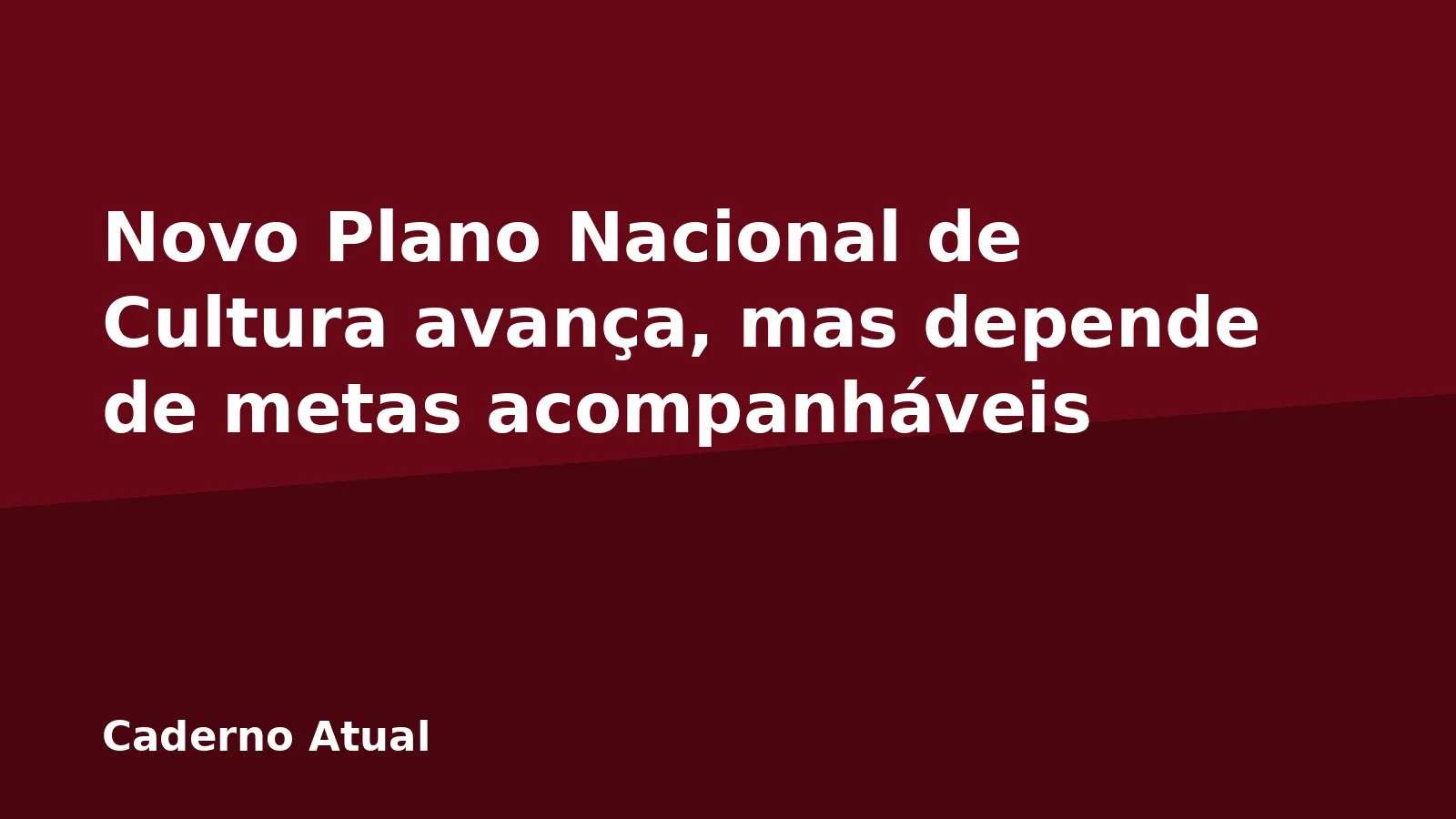 Novo Plano Nacional de Cultura avança, mas depende de metas acompanháveis