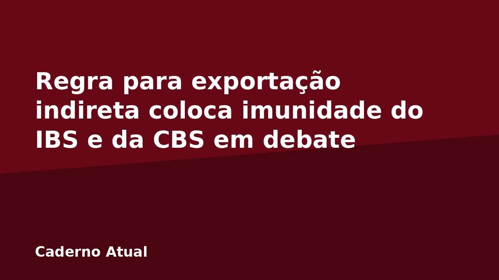 Regra para exportação indireta coloca imunidade do IBS e da CBS em debate