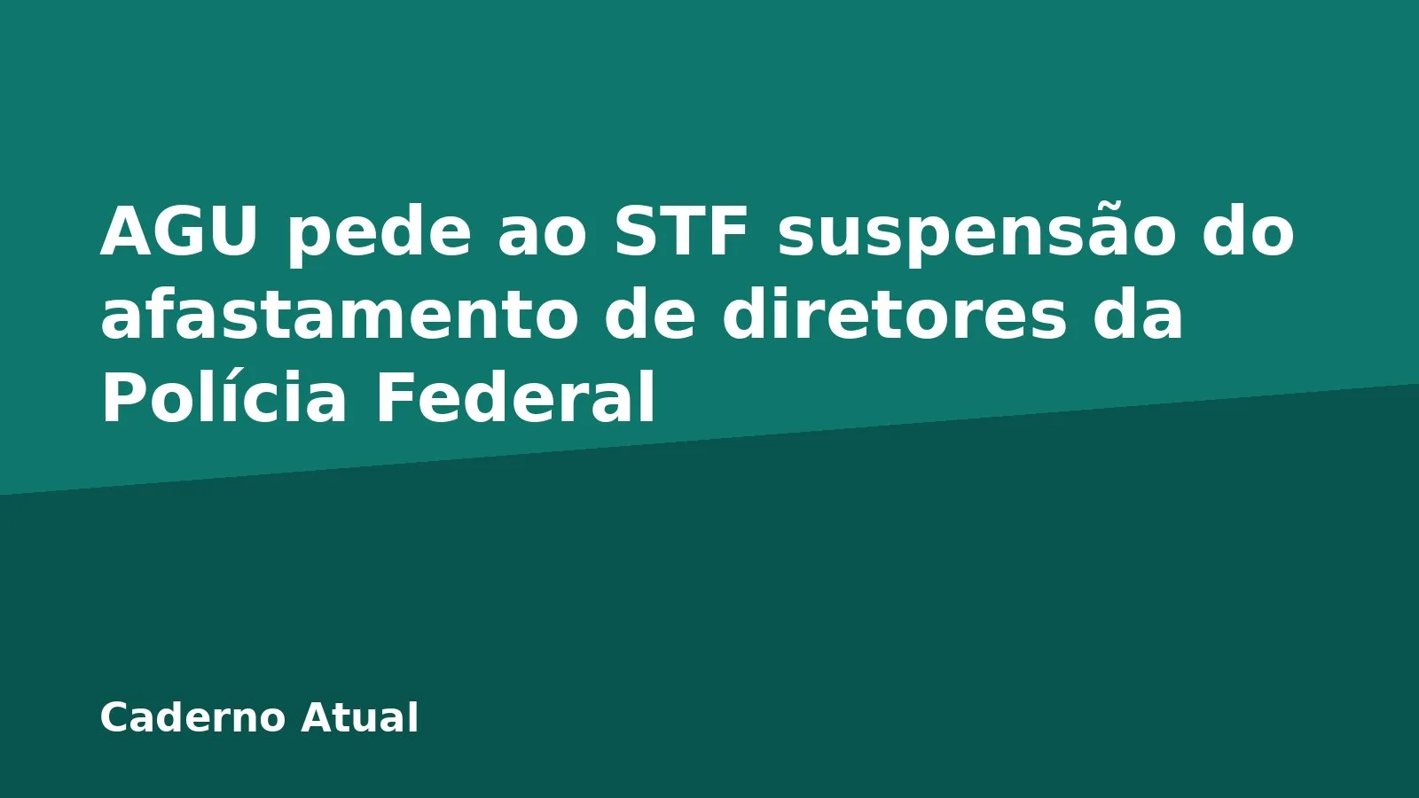 AGU pede ao STF suspensão do afastamento de diretores da Polícia Federal