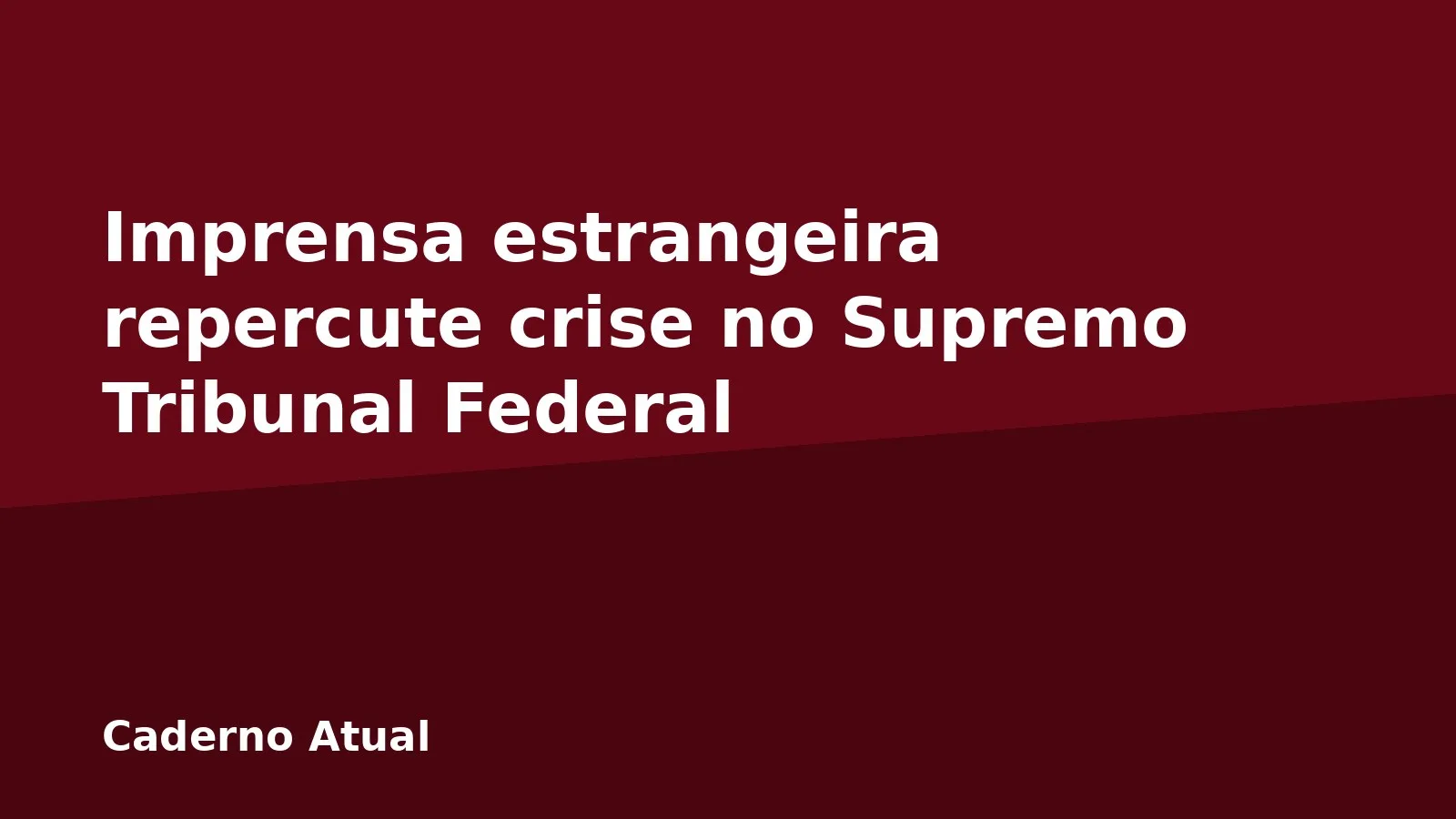 Imprensa estrangeira repercute crise no Supremo Tribunal Federal