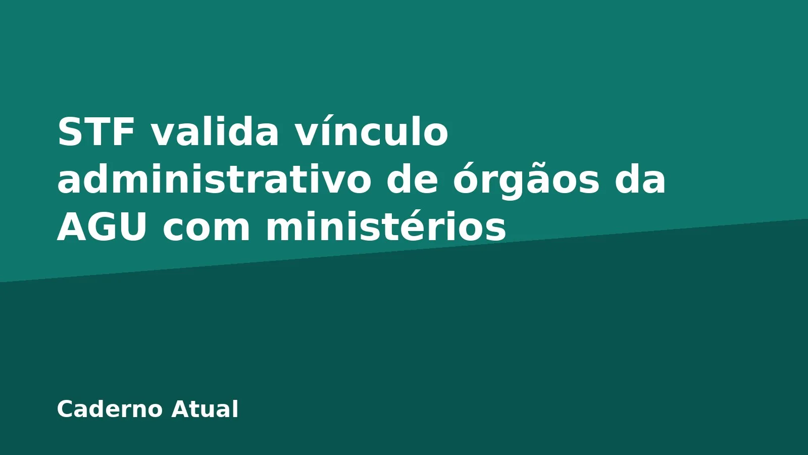 STF valida vínculo administrativo de órgãos da AGU com ministérios
