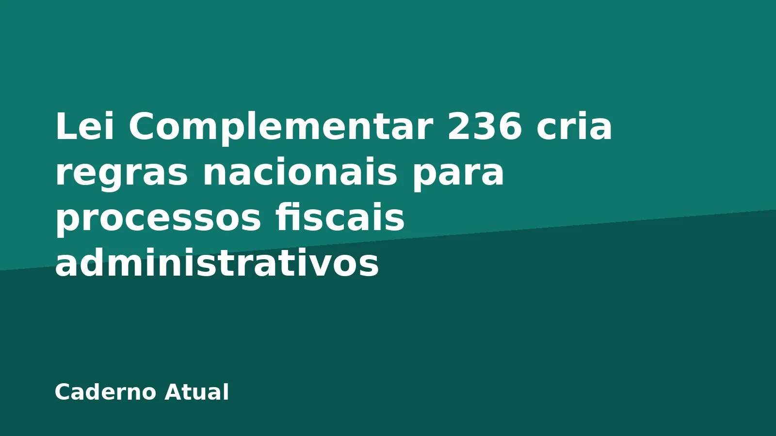 Lei Complementar 236 cria regras nacionais para processos fiscais administrativos
