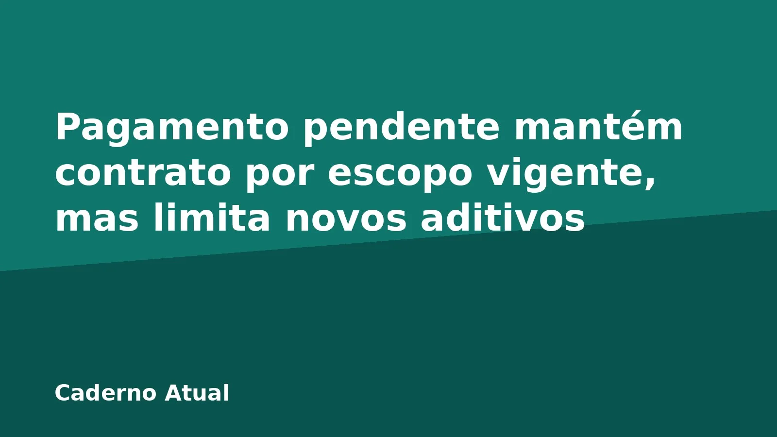 Pagamento pendente mantém contrato por escopo vigente, mas limita novos aditivos