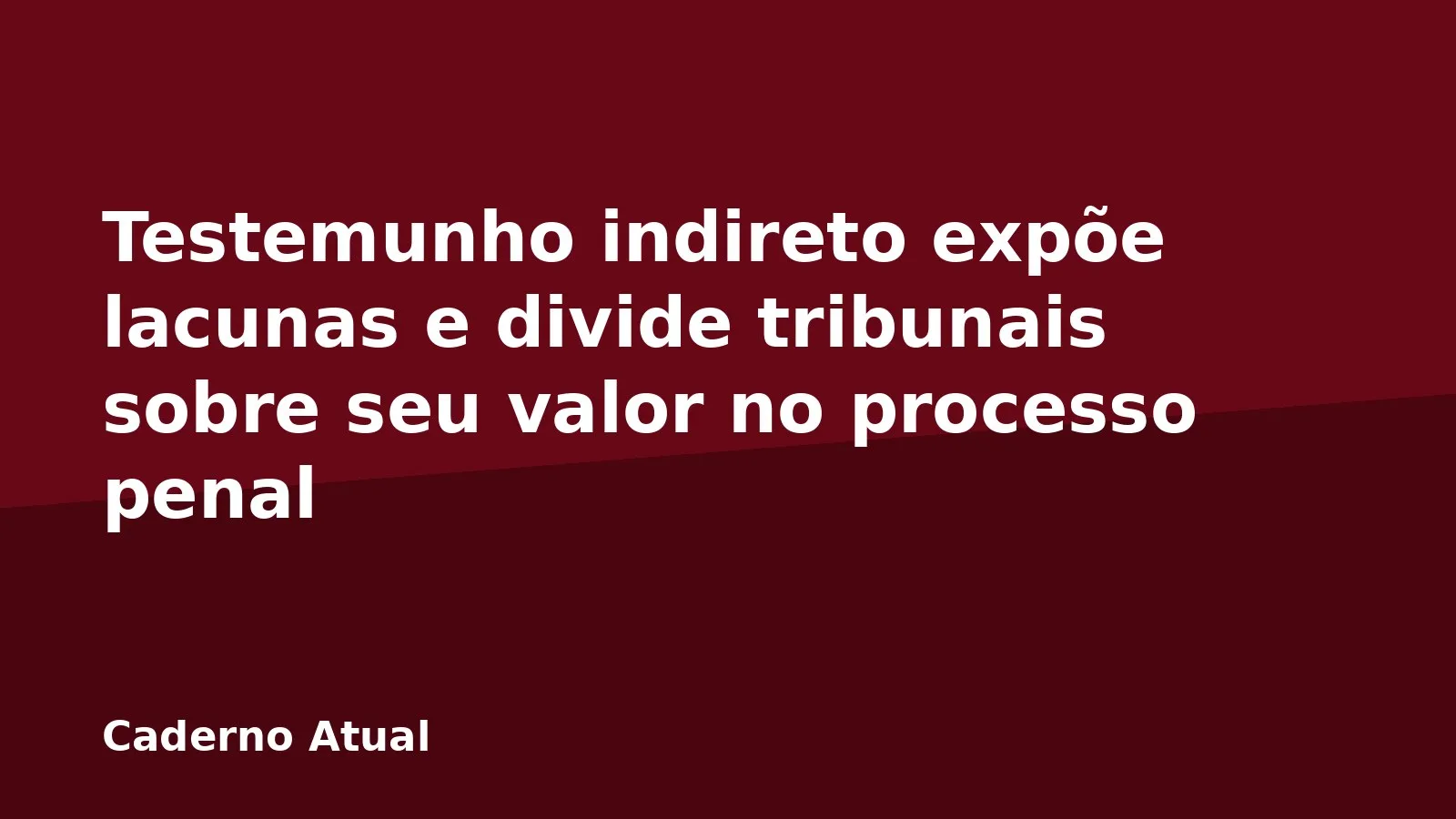 Testemunho indireto expõe lacunas e divide tribunais sobre seu valor no processo penal