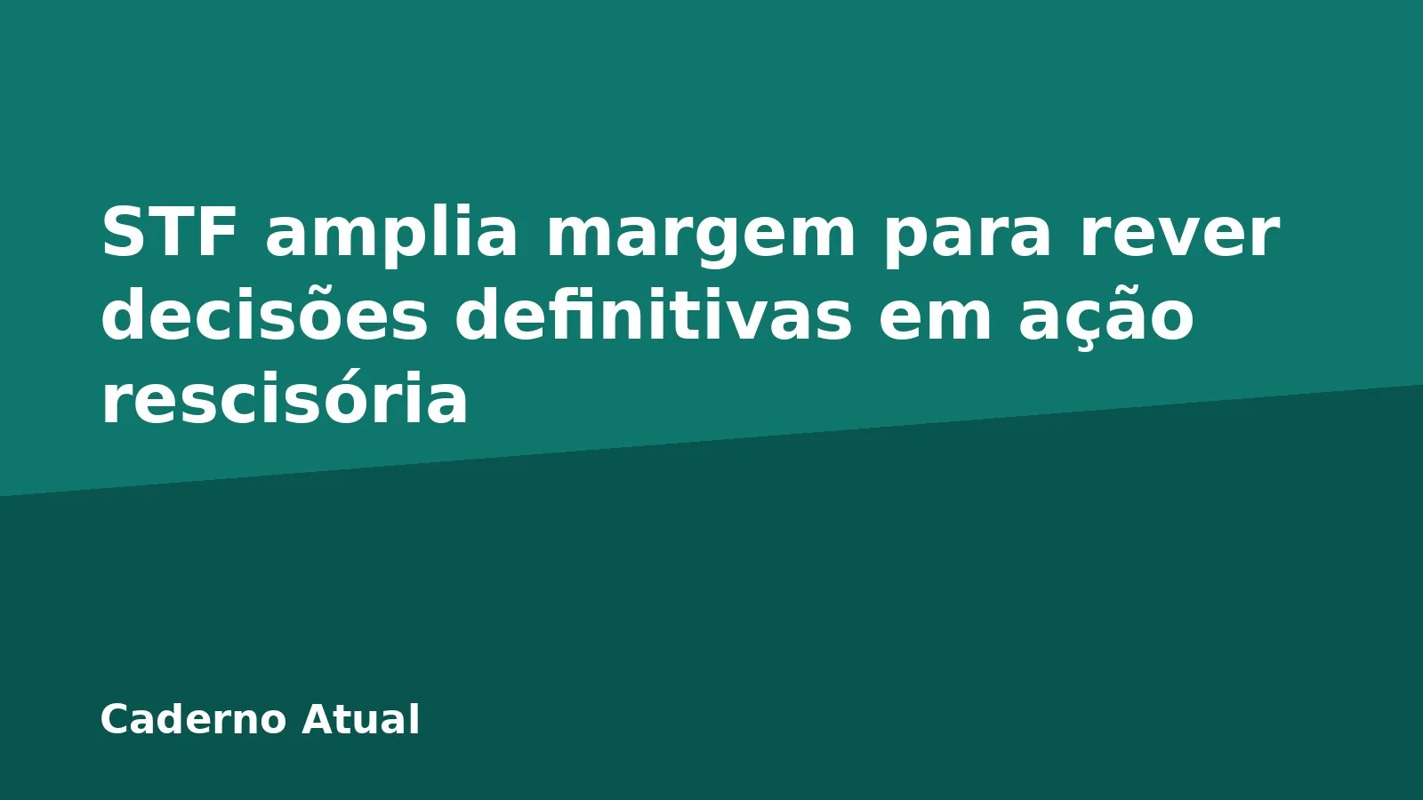 STF amplia margem para rever decisões definitivas em ação rescisória