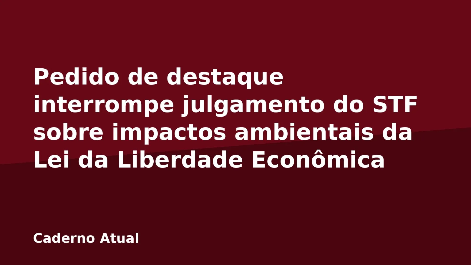Pedido de destaque interrompe julgamento do STF sobre impactos ambientais da Lei da Liberdade Econômica