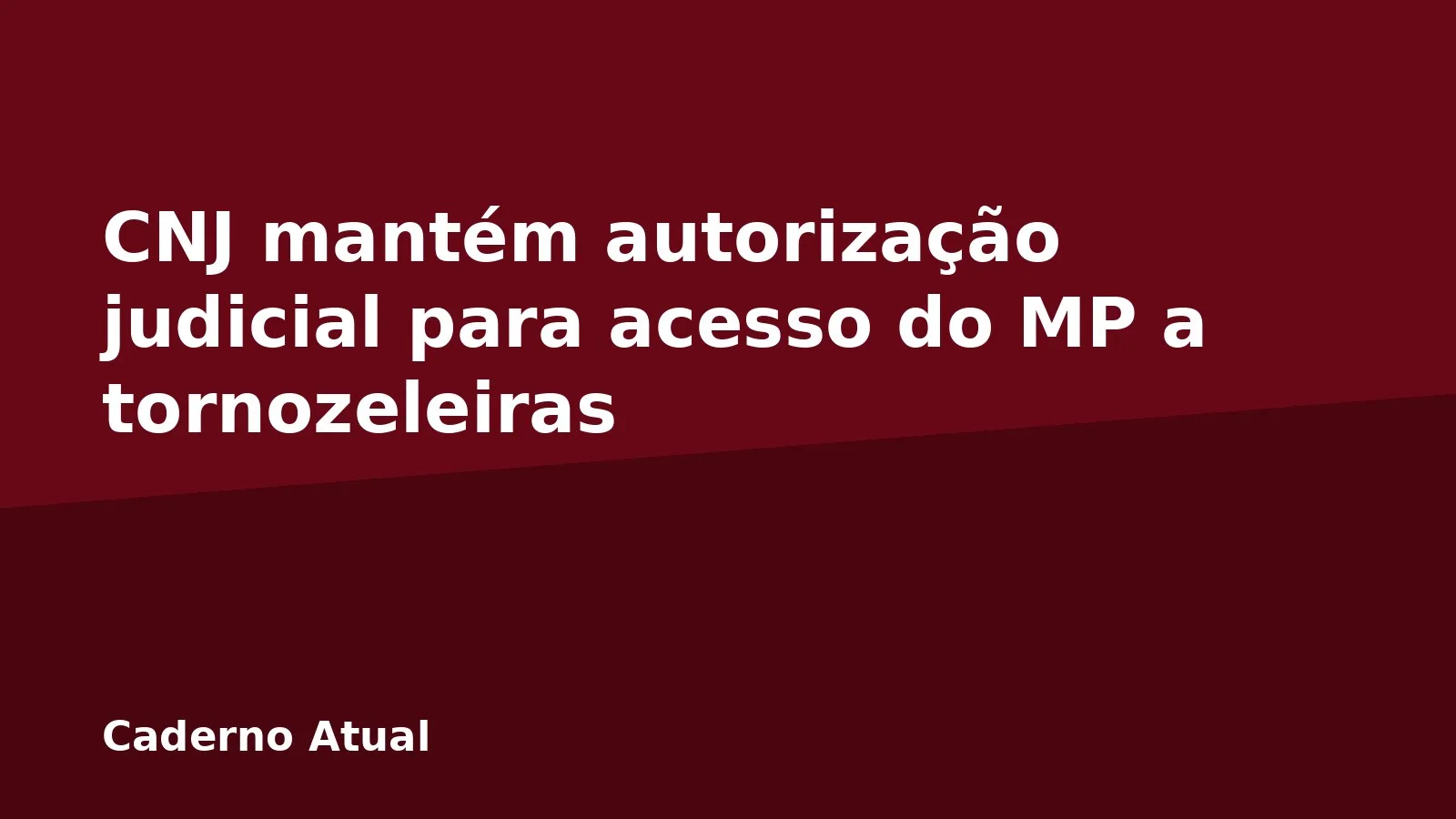 CNJ mantém autorização judicial para acesso do MP a tornozeleiras