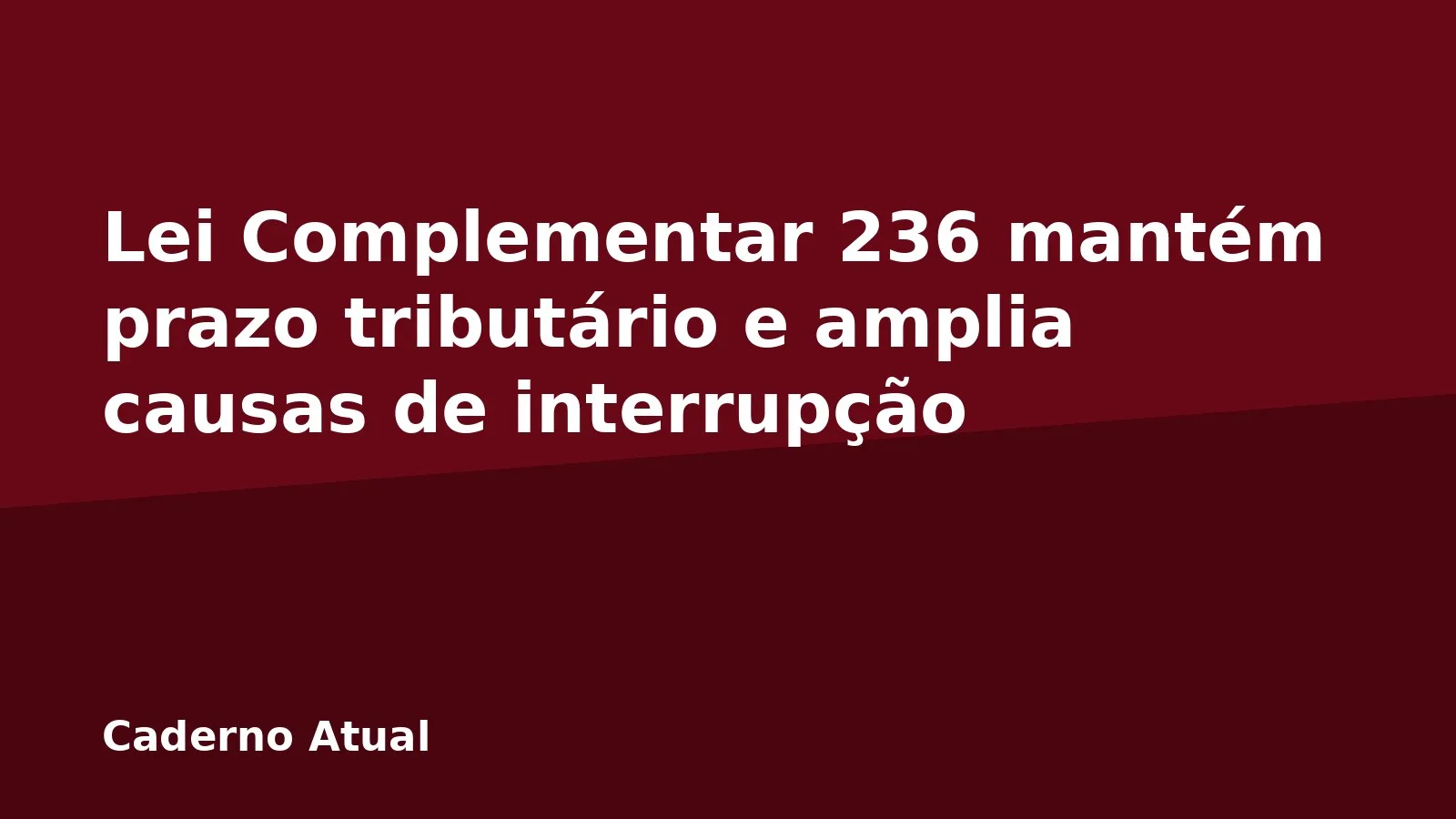 Lei Complementar 236 mantém prazo tributário e amplia causas de interrupção