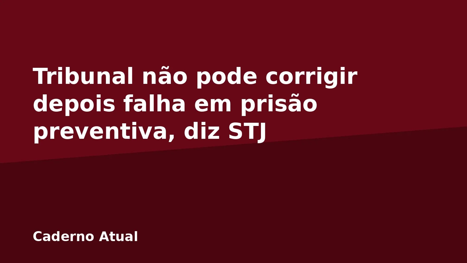 Tribunal não pode corrigir depois falha em prisão preventiva, diz STJ