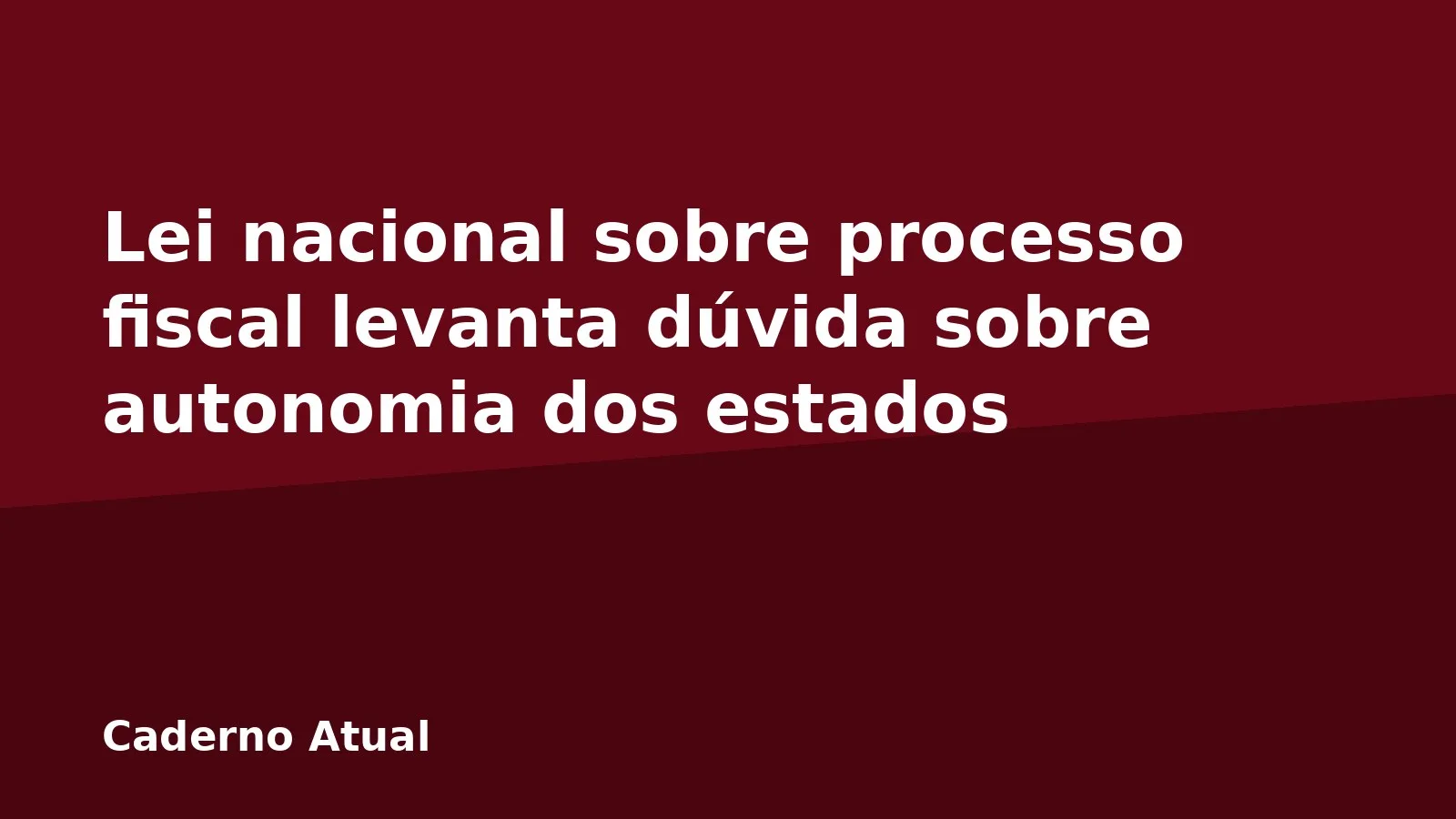 Lei nacional sobre processo fiscal levanta dúvida sobre autonomia dos estados
