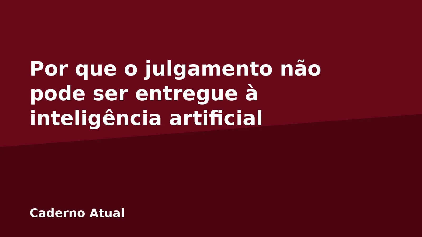 Por que o julgamento não pode ser entregue à inteligência artificial