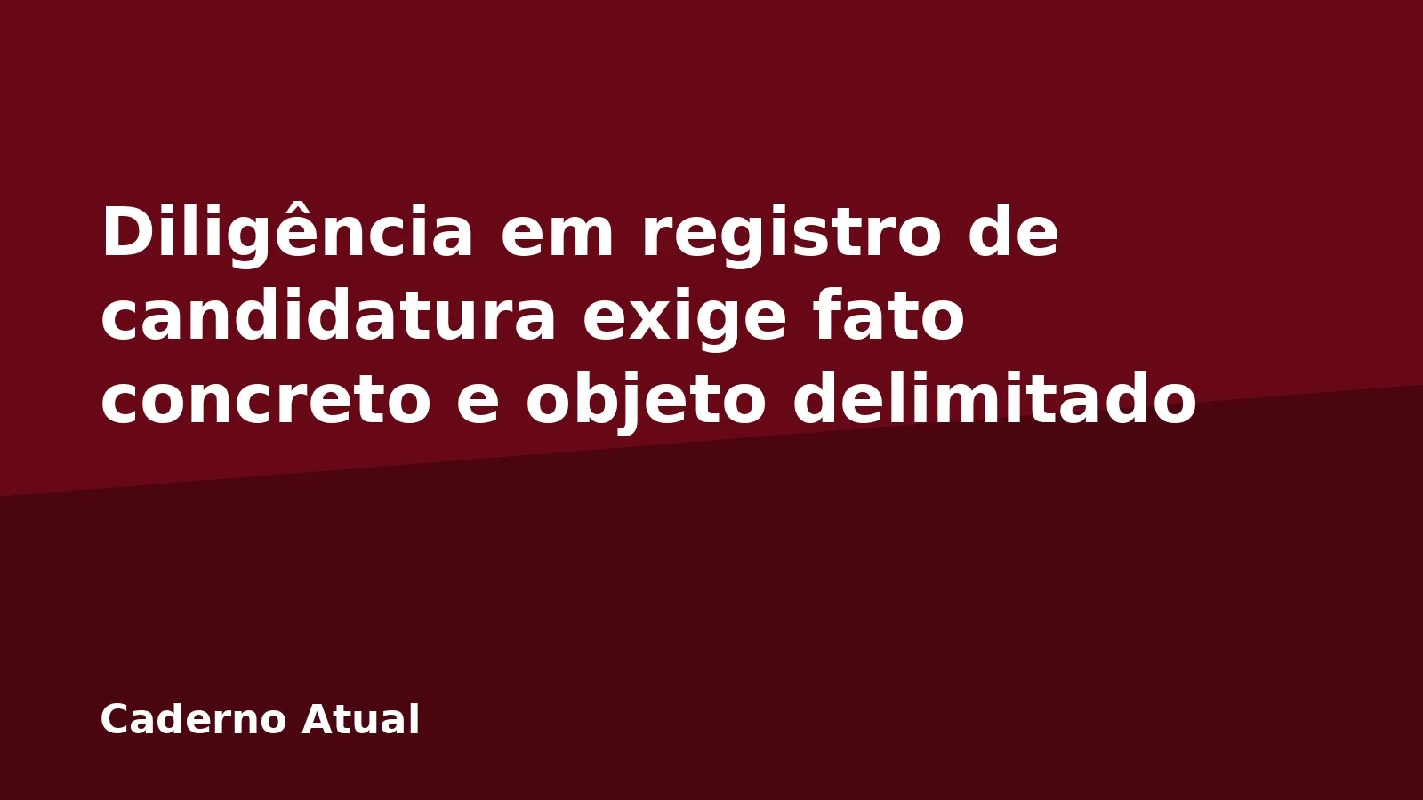 Diligência em registro de candidatura exige fato concreto e objeto delimitado