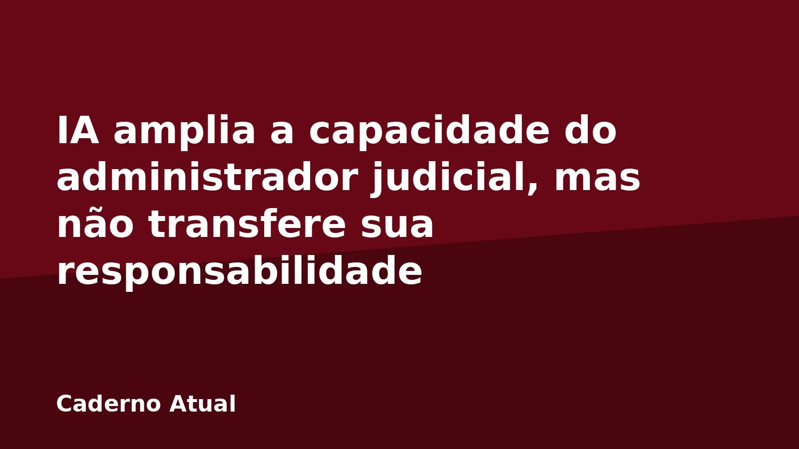 IA amplia a capacidade do administrador judicial, mas não transfere sua responsabilidade