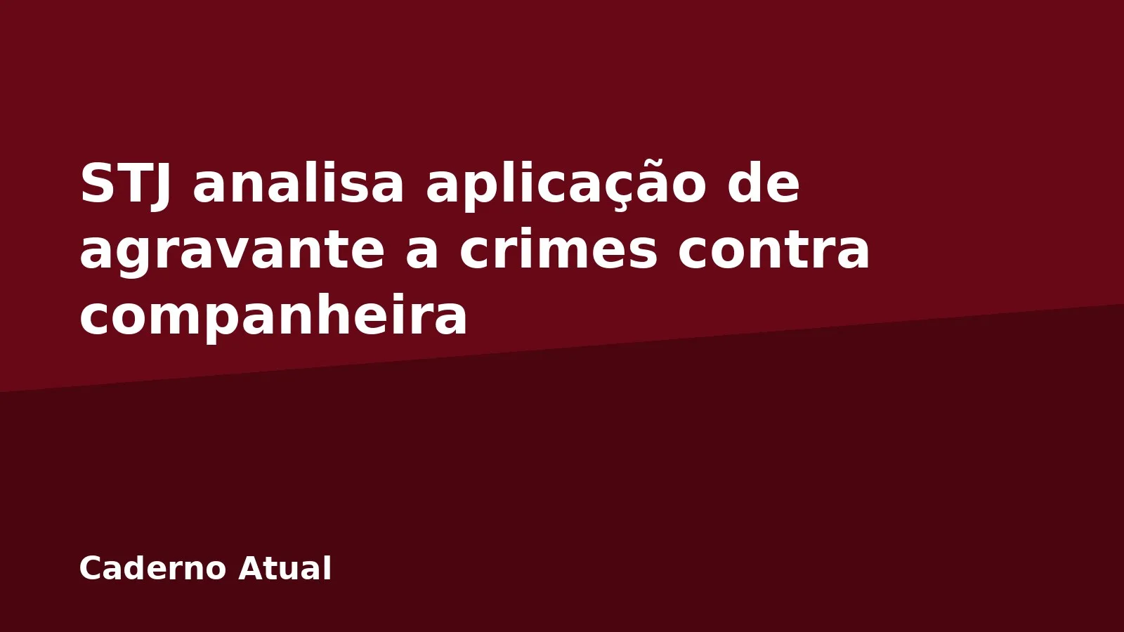 STJ analisa aplicação de agravante a crimes contra companheira