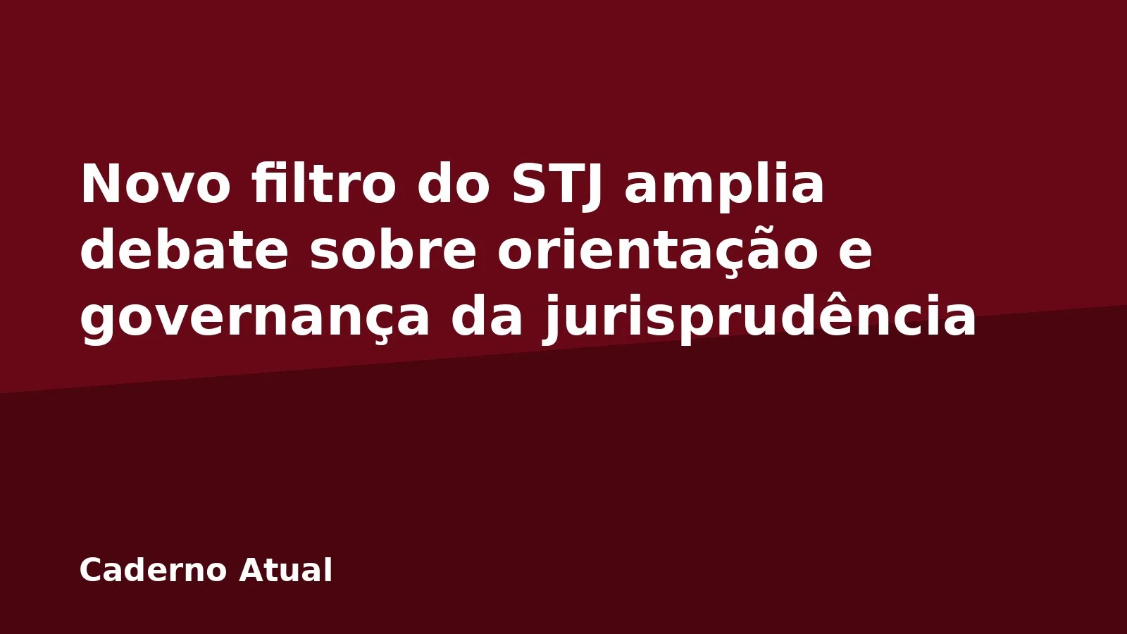 Novo filtro do STJ amplia debate sobre orientação e governança da jurisprudência