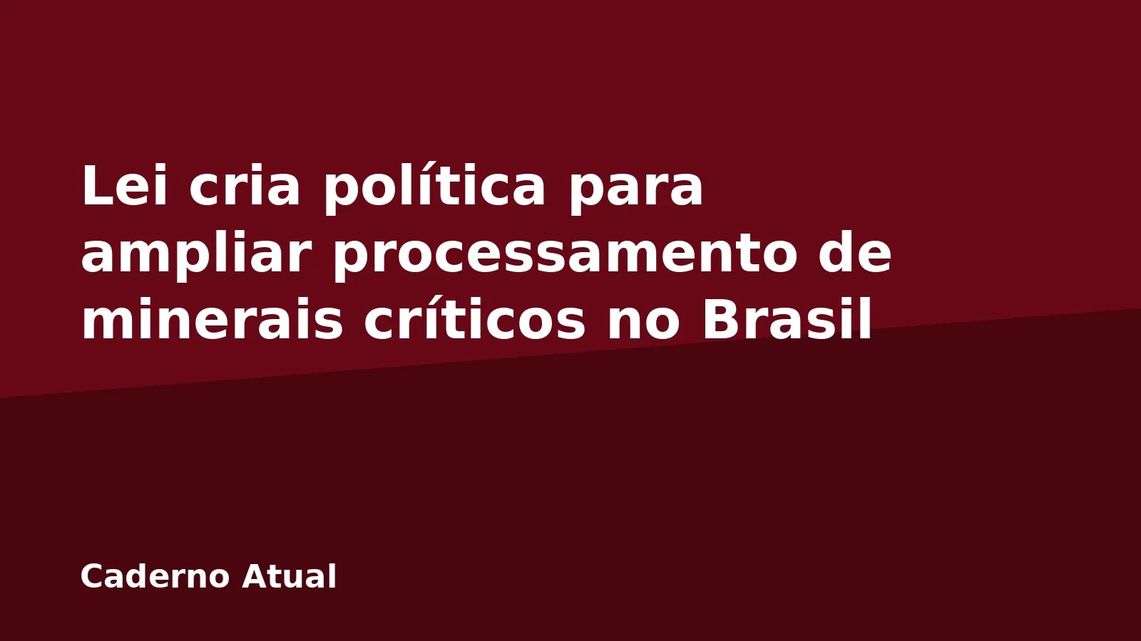 Lei cria política para ampliar processamento de minerais críticos no Brasil