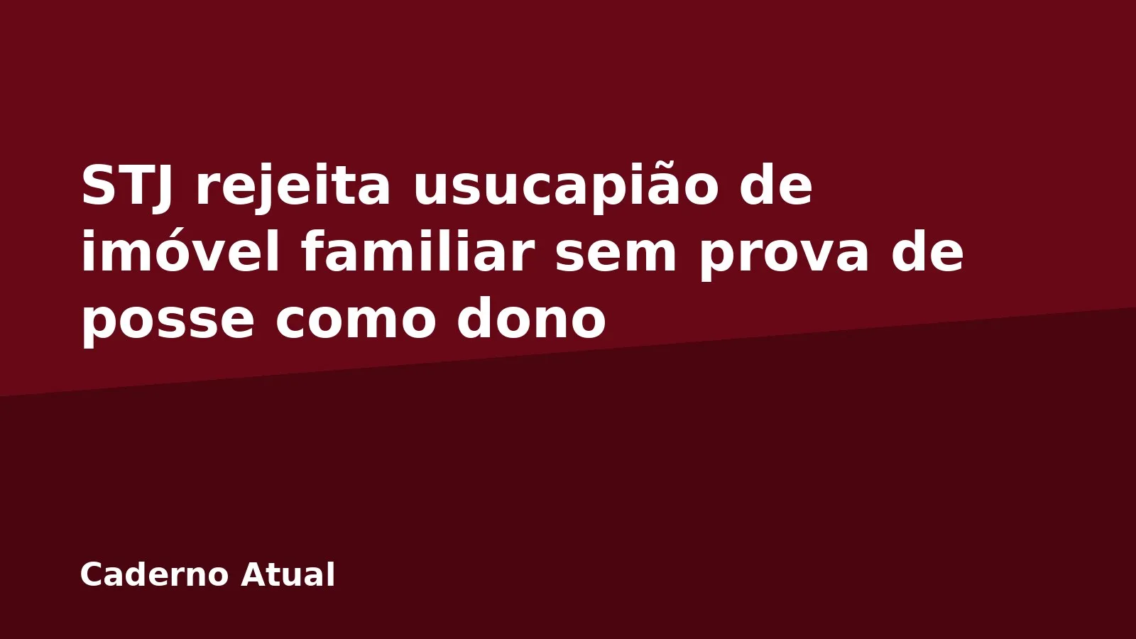 STJ rejeita usucapião de imóvel familiar sem prova de posse como dono