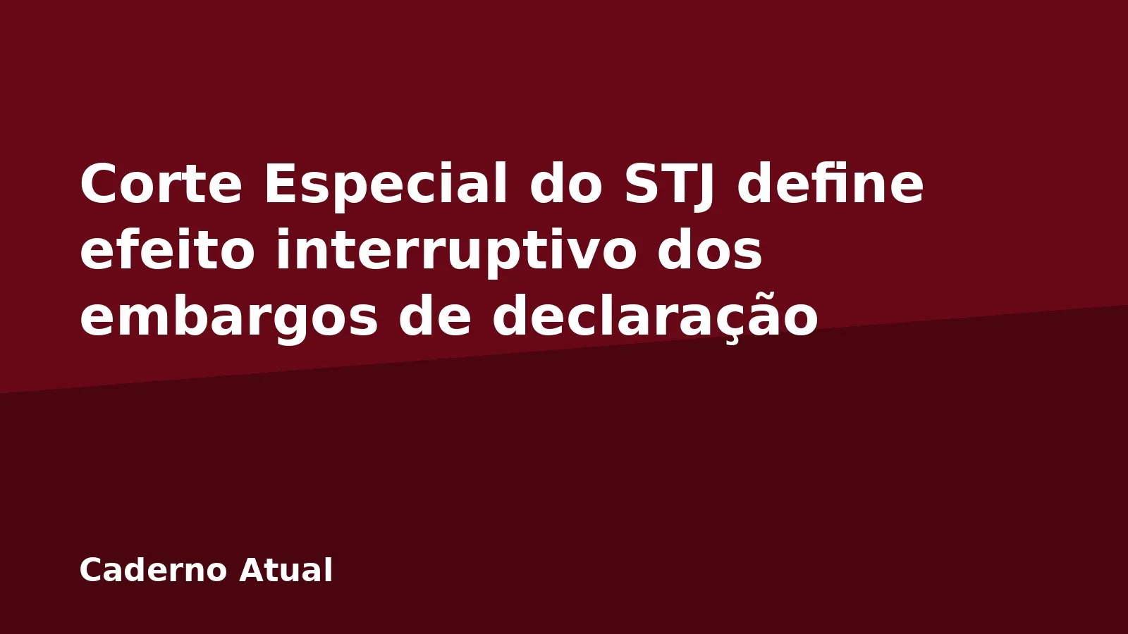 Corte Especial do STJ define efeito interruptivo dos embargos de declaração
