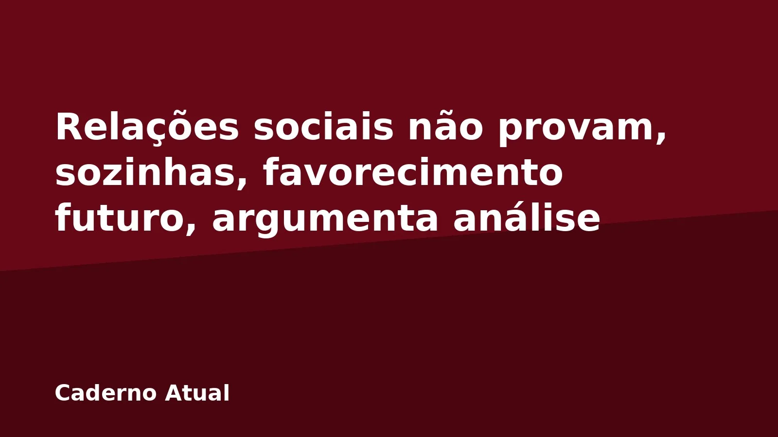 Relações sociais não provam, sozinhas, favorecimento futuro, argumenta análise