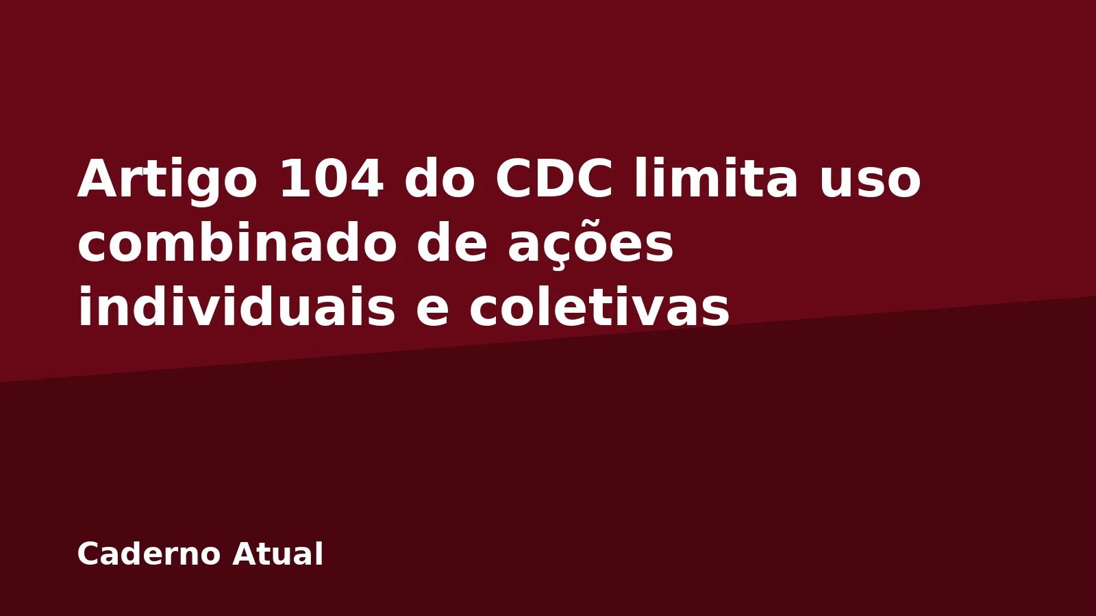 Artigo 104 do CDC limita uso combinado de ações individuais e coletivas