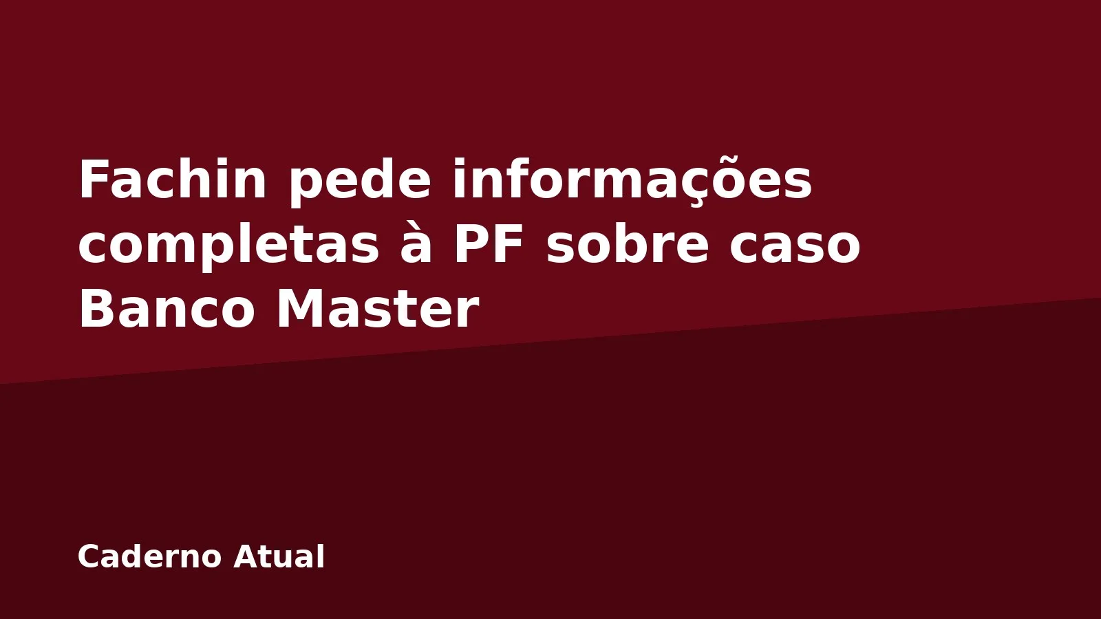 Fachin pede informações completas à PF sobre caso Banco Master
