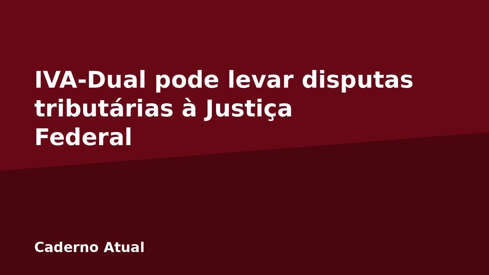 IVA-Dual pode levar disputas tributárias à Justiça Federal