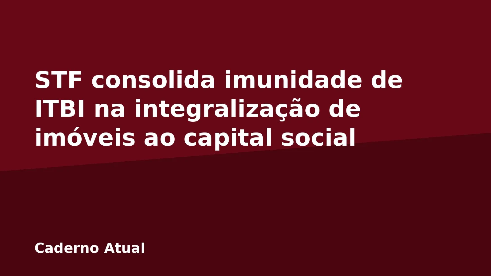 STF consolida imunidade de ITBI na integralização de imóveis ao capital social