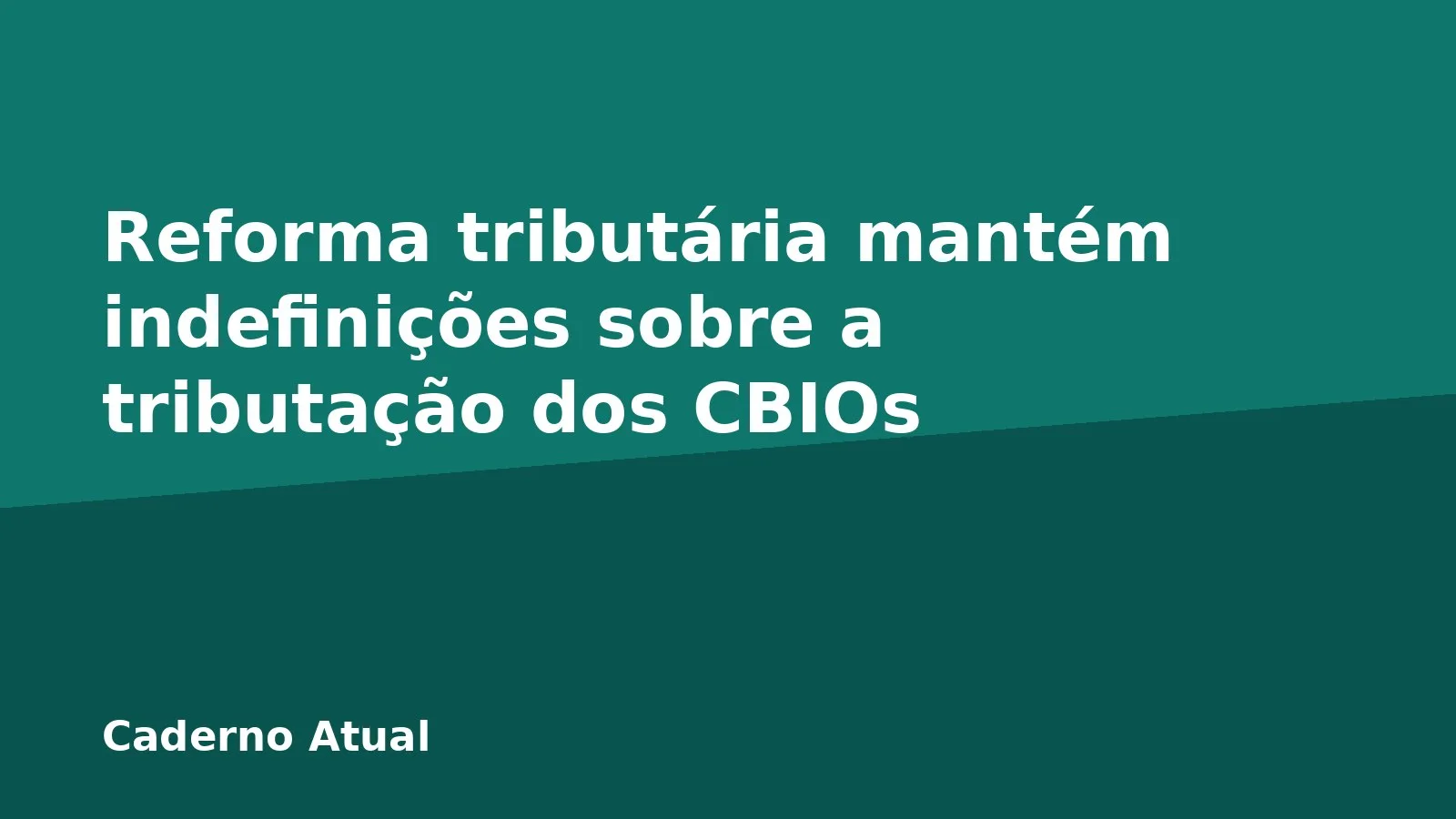 Reforma tributária mantém indefinições sobre a tributação dos CBIOs