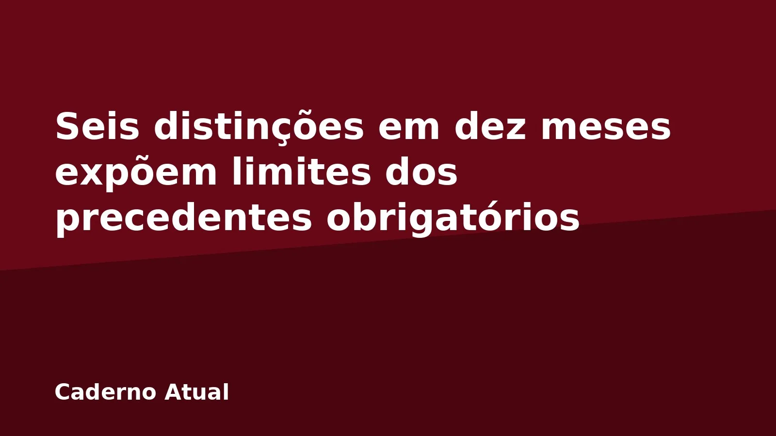 Seis distinções em dez meses expõem limites dos precedentes obrigatórios