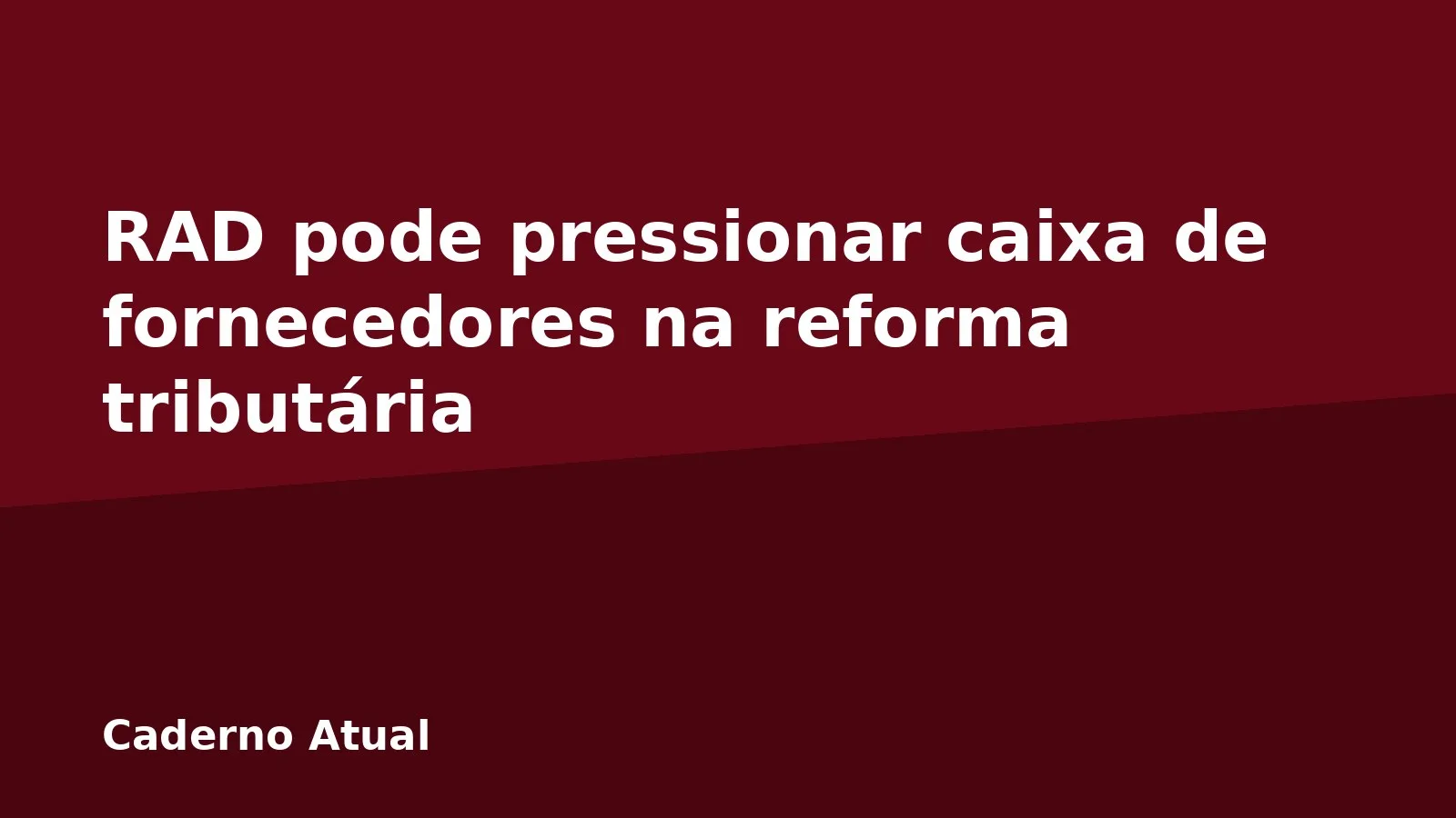 RAD pode pressionar caixa de fornecedores na reforma tributária