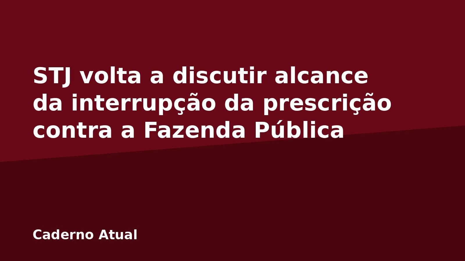 STJ volta a discutir alcance da interrupção da prescrição contra a Fazenda Pública