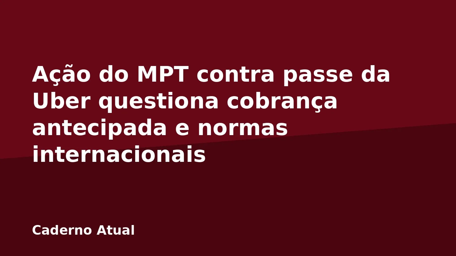Ação do MPT contra passe da Uber questiona cobrança antecipada e normas internacionais