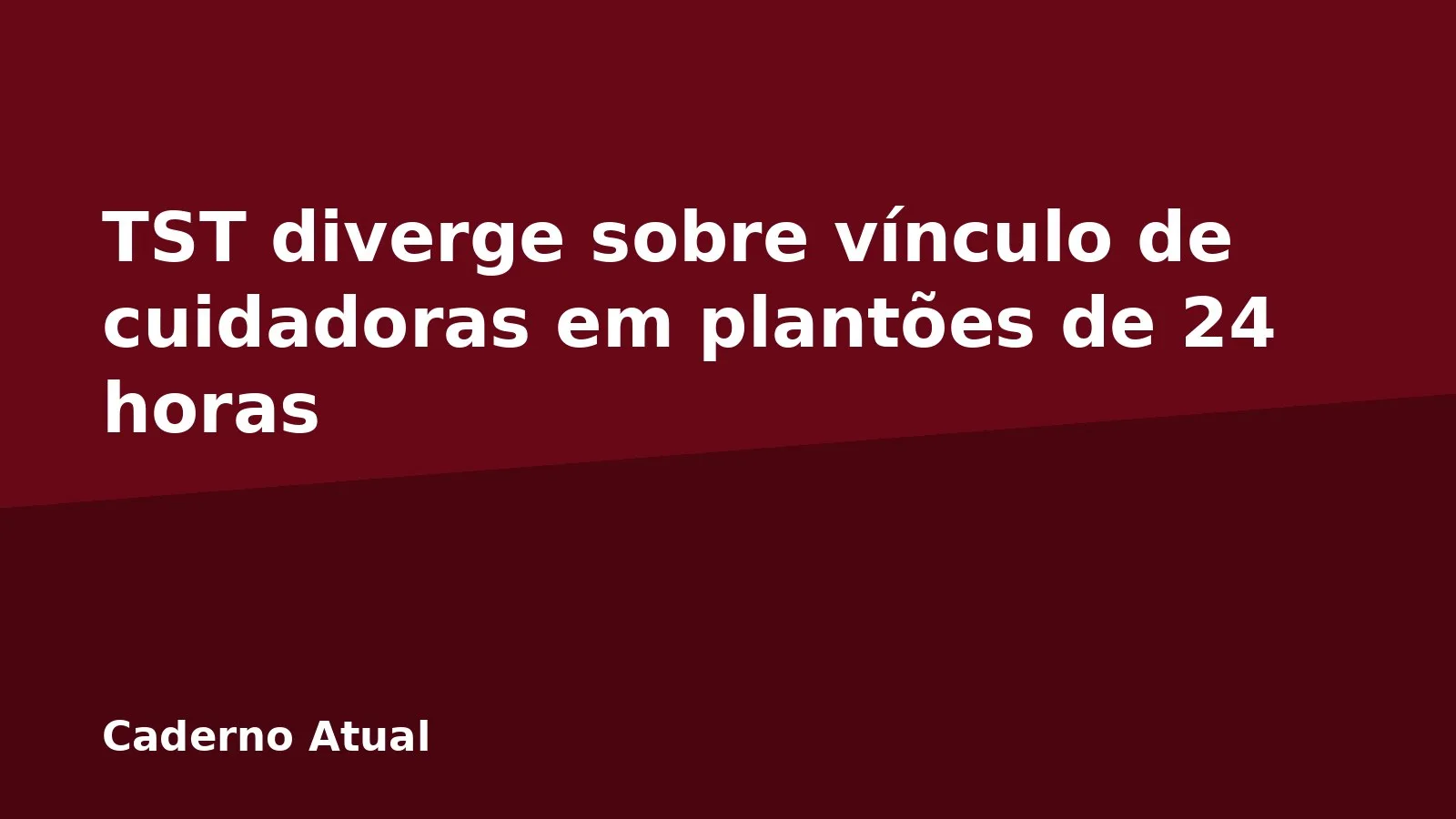 TST diverge sobre vínculo de cuidadoras em plantões de 24 horas